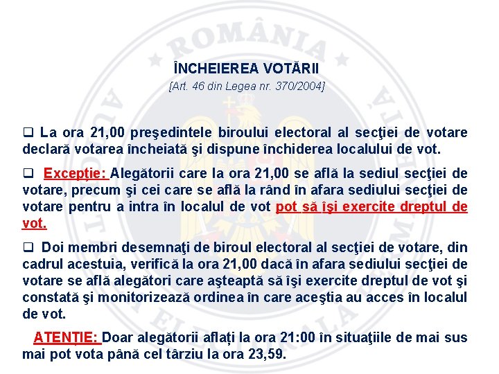 ÎNCHEIEREA VOTĂRII [Art. 46 din Legea nr. 370/2004] q La ora 21, 00 preşedintele