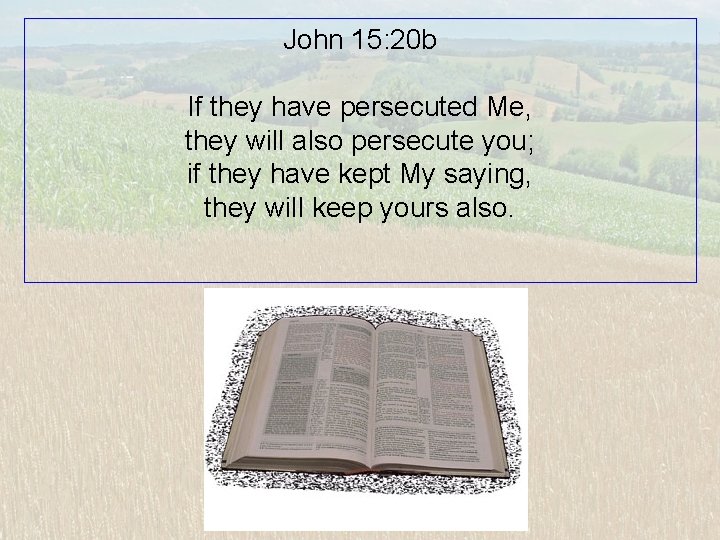 John 15: 20 b If they have persecuted Me, they will also persecute you;