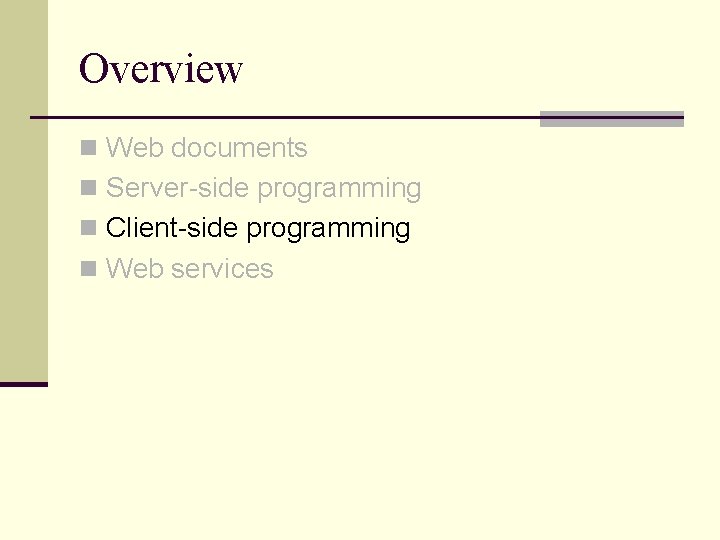 Overview n Web documents n Server-side programming n Client-side programming n Web services 
