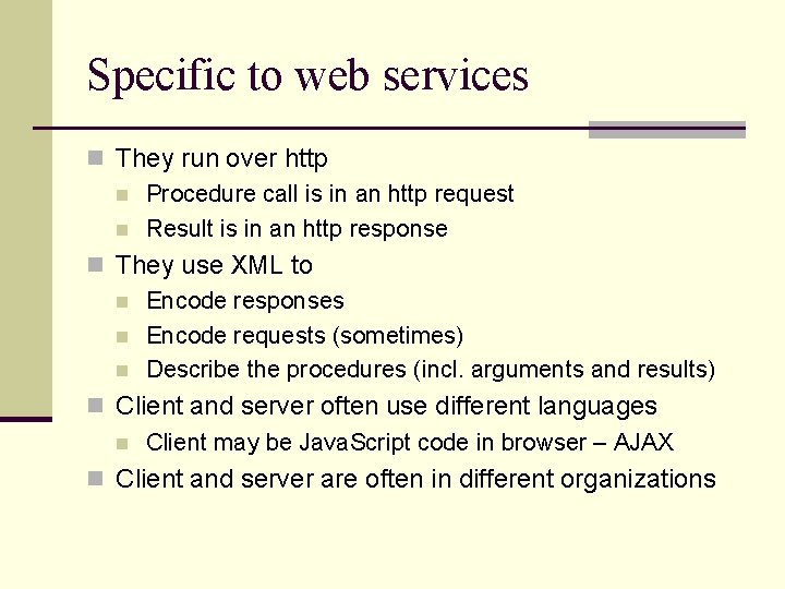 Specific to web services n They run over http n Procedure call is in