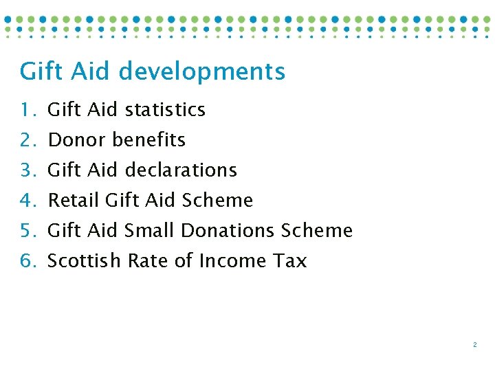 Gift Aid developments 1. Gift Aid statistics 2. Donor benefits 3. Gift Aid declarations