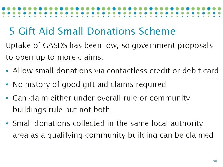 5 Gift Aid Small Donations Scheme Uptake of GASDS has been low, so government