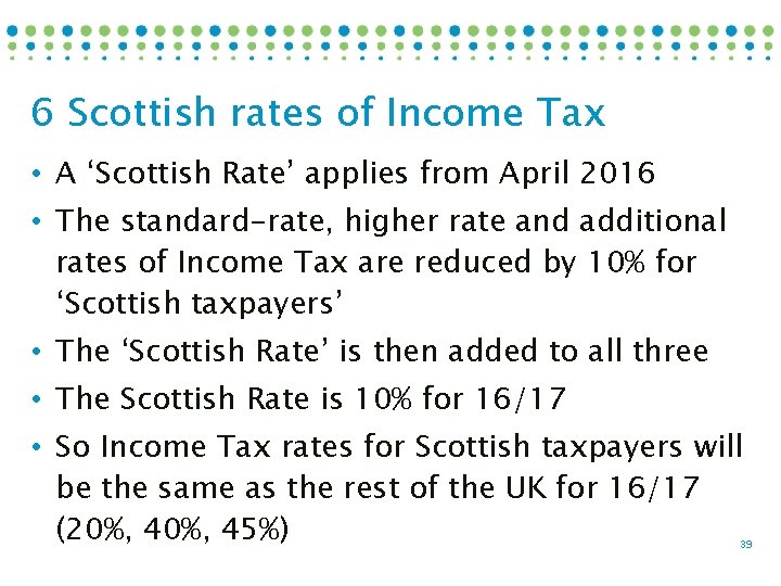 6 Scottish rates of Income Tax • A ‘Scottish Rate’ applies from April 2016