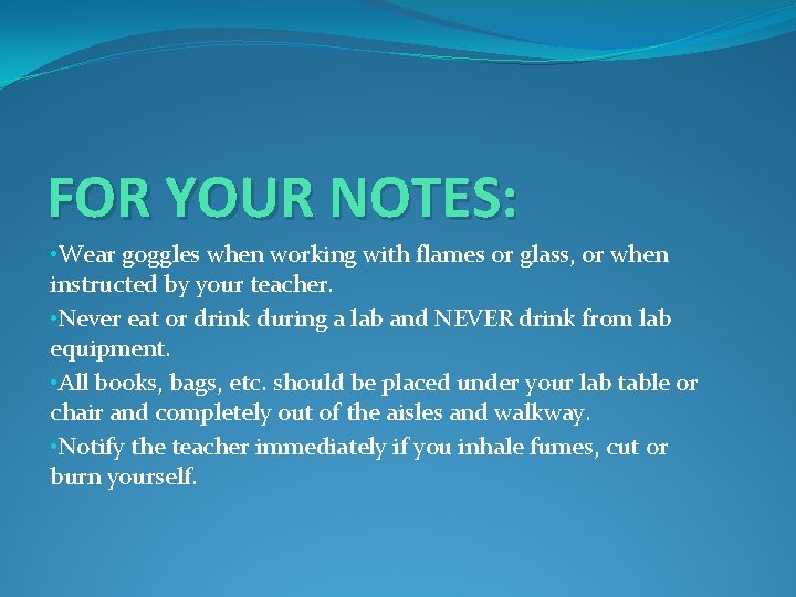 FOR YOUR NOTES: • Wear goggles when working with flames or glass, or when