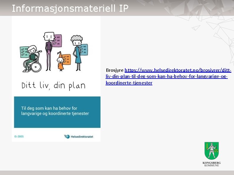 Informasjonsmateriell IP Brosjyre https: //www. helsedirektoratet. no/brosjyrer/dittliv-din-plan-til-deg-som-kan-ha-behov-for-langvarige-ogkoordinerte-tjenester 