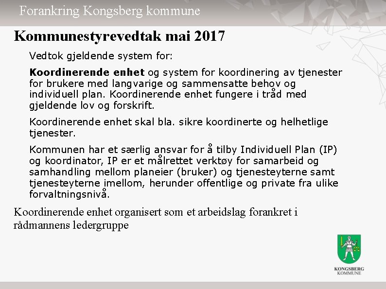 Forankring Kongsberg kommune Kommunestyrevedtak mai 2017 Vedtok gjeldende system for: Koordinerende enhet og system