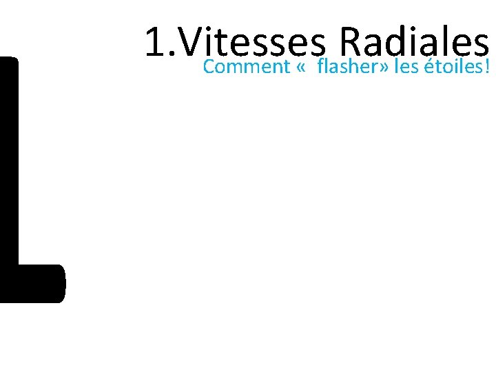 1 1. Vitesses Radiales Comment « flasher» les étoiles! 