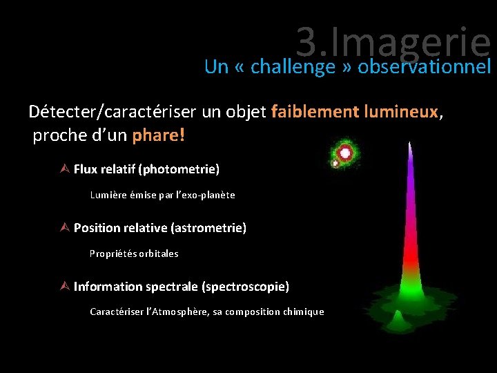 3. Imagerie Un « challenge » observationnel Détecter/caractériser un objet faiblement lumineux, proche d’un