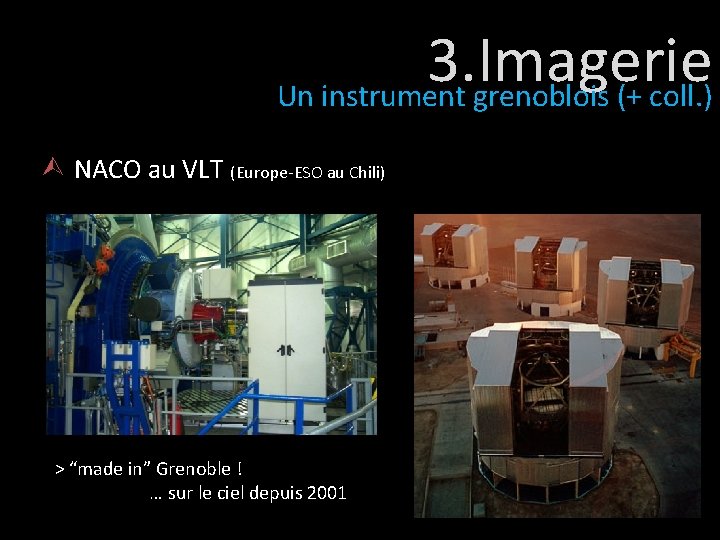 3. Imagerie Un instrument grenoblois (+ coll. ) NACO au VLT (Europe-ESO au Chili)