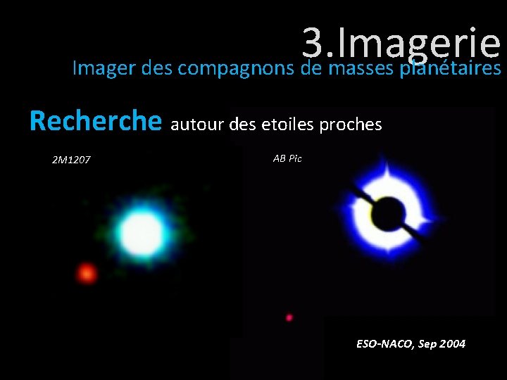 3. Imagerie Imager des compagnons de masses planétaires Recherche autour des etoiles proches 2