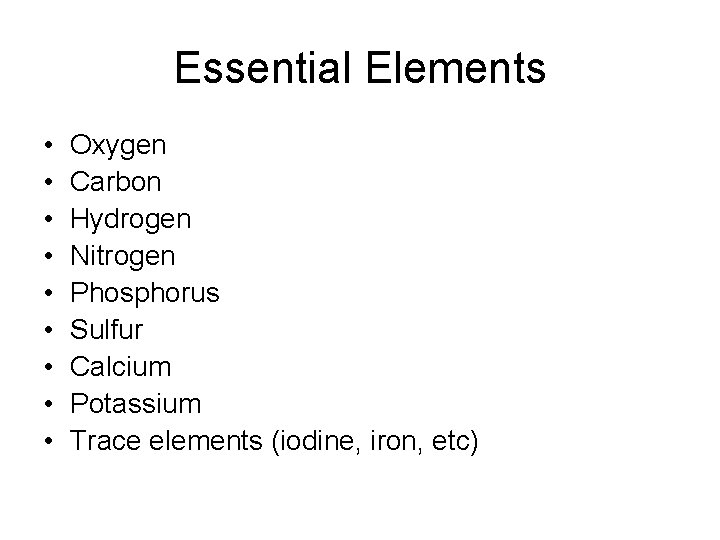 Essential Elements • • • Oxygen Carbon Hydrogen Nitrogen Phosphorus Sulfur Calcium Potassium Trace