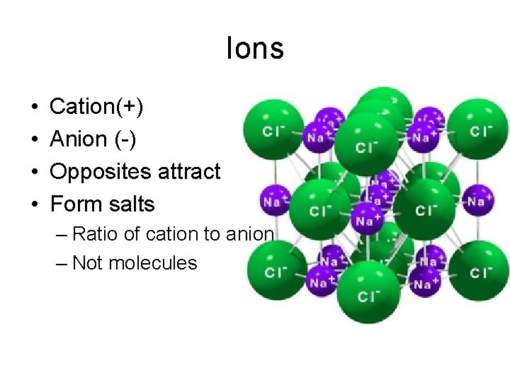 Ions • • Cation(+) Anion (-) Opposites attract Form salts – Ratio of cation
