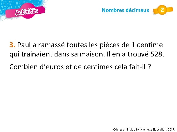 Nombres décimaux 3. Paul a ramassé toutes les pièces de 1 centime qui trainaient