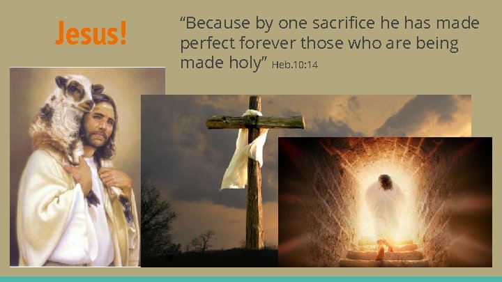 Jesus! “Because by one sacrifice he has made perfect forever those who are being