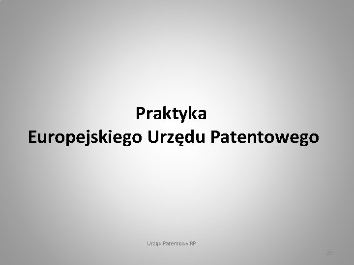 Praktyka Europejskiego Urzędu Patentowego Urząd Patentowy RP 28 