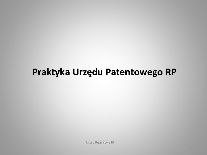 Praktyka Urzędu Patentowego RP Urząd Patentowy RP 40 