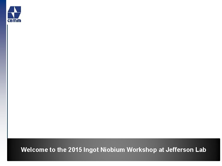 Welcome to the 2015 Ingot Niobium Workshop at Jefferson Lab INNOVATE • RESPECT •