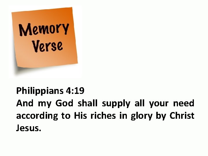 Philippians 4: 19 And my God shall supply all your need according to His