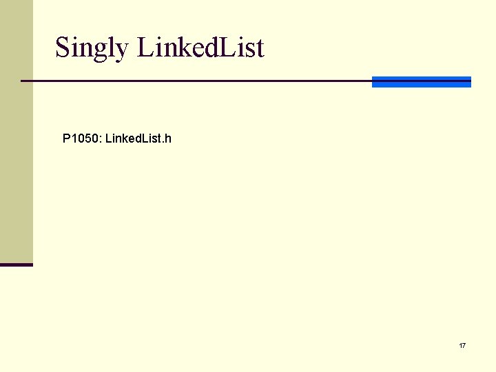 Singly Linked. List P 1050: Linked. List. h 17 