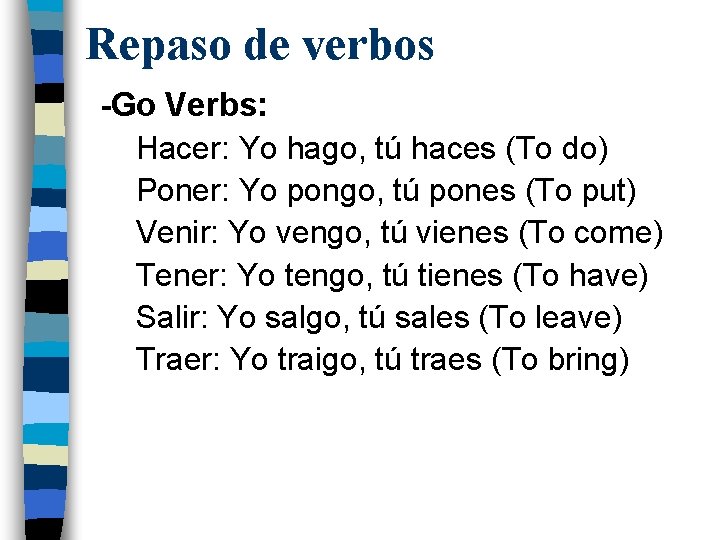 Repaso de verbos -Go Verbs: Hacer: Yo hago, tú haces (To do) Poner: Yo