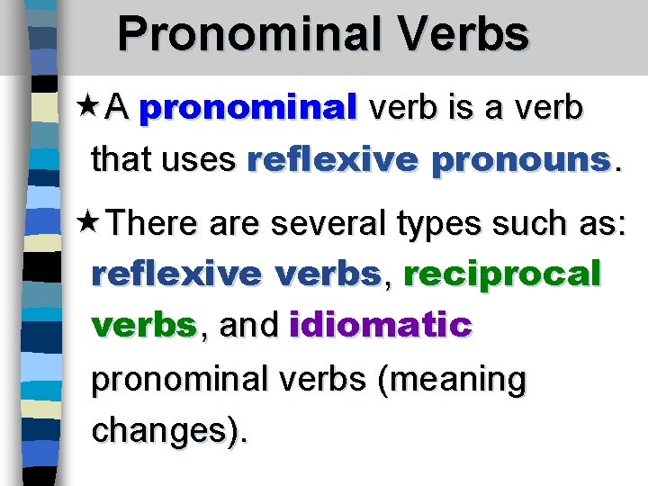 Pronominal Verbs A pronominal verb is a verb that uses reflexive pronouns. There are