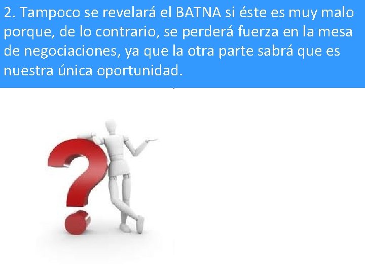 2. Tampoco se revelará el BATNA si éste es muy malo porque, de lo