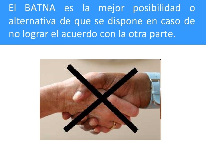 El BATNA es la mejor posibilidad o alternativa de que se dispone en caso