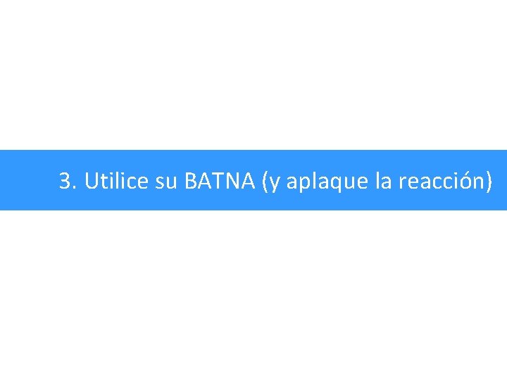 3. Utilice su BATNA (y aplaque la reacción) 