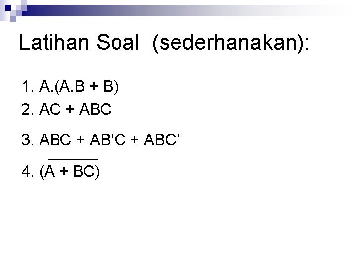 Latihan Soal (sederhanakan): 1. A. (A. B + B) 2. AC + ABC 3.
