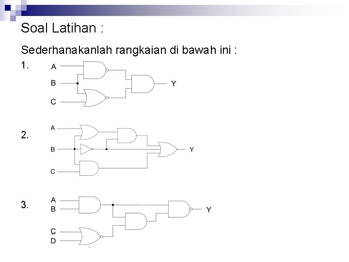 Soal Latihan : Sederhanakanlah rangkaian di bawah ini : 1. 2. 3. 