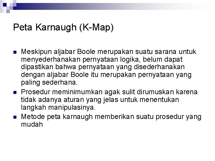 Peta Karnaugh (K-Map) n n n Meskipun aljabar Boole merupakan suatu sarana untuk menyederhanakan