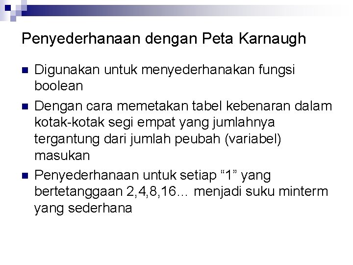 Penyederhanaan dengan Peta Karnaugh n n n Digunakan untuk menyederhanakan fungsi boolean Dengan cara