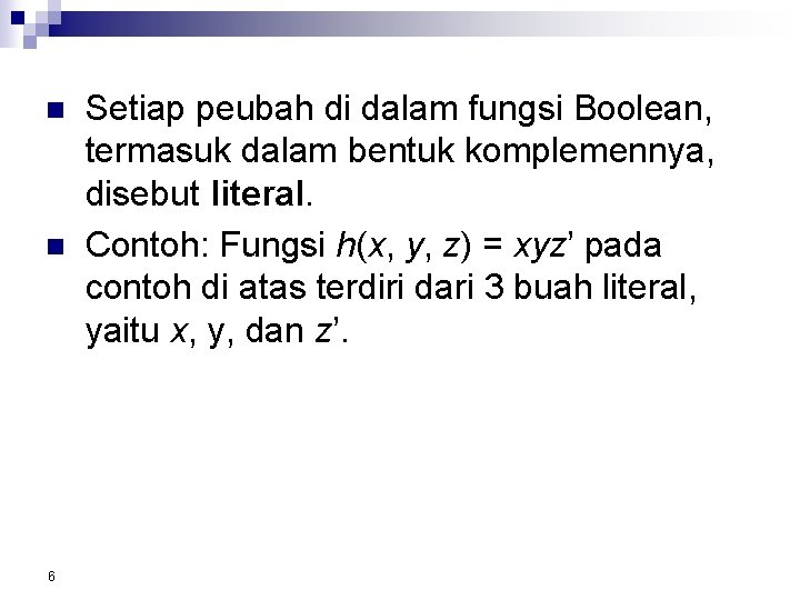 n n 6 Setiap peubah di dalam fungsi Boolean, termasuk dalam bentuk komplemennya, disebut