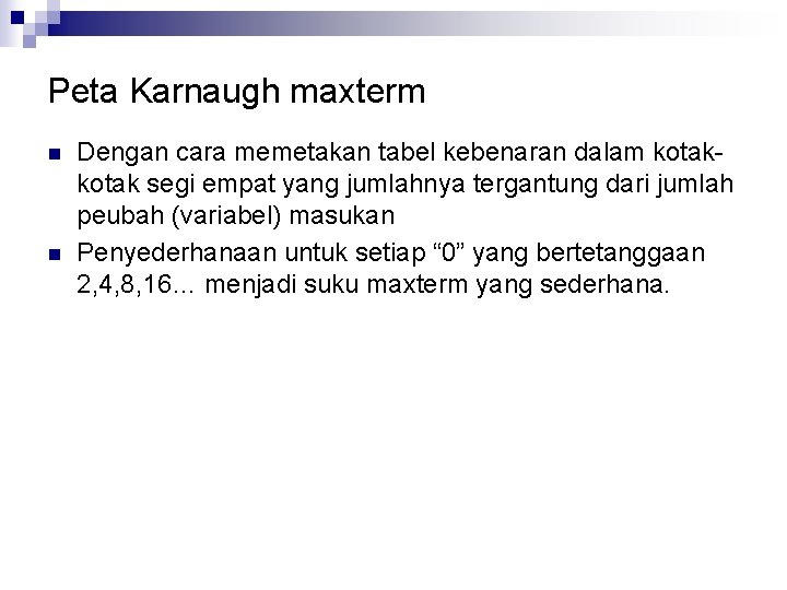 Peta Karnaugh maxterm n n Dengan cara memetakan tabel kebenaran dalam kotak segi empat