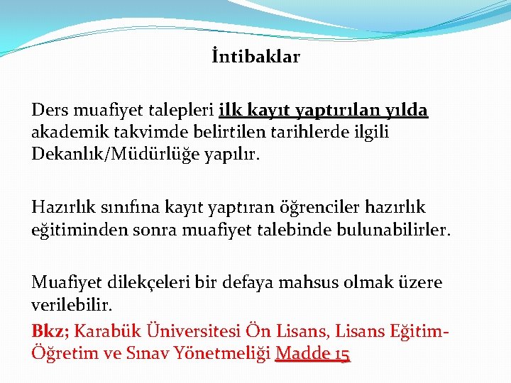 İntibaklar Ders muafiyet talepleri ilk kayıt yaptırılan yılda akademik takvimde belirtilen tarihlerde ilgili Dekanlık/Müdürlüğe