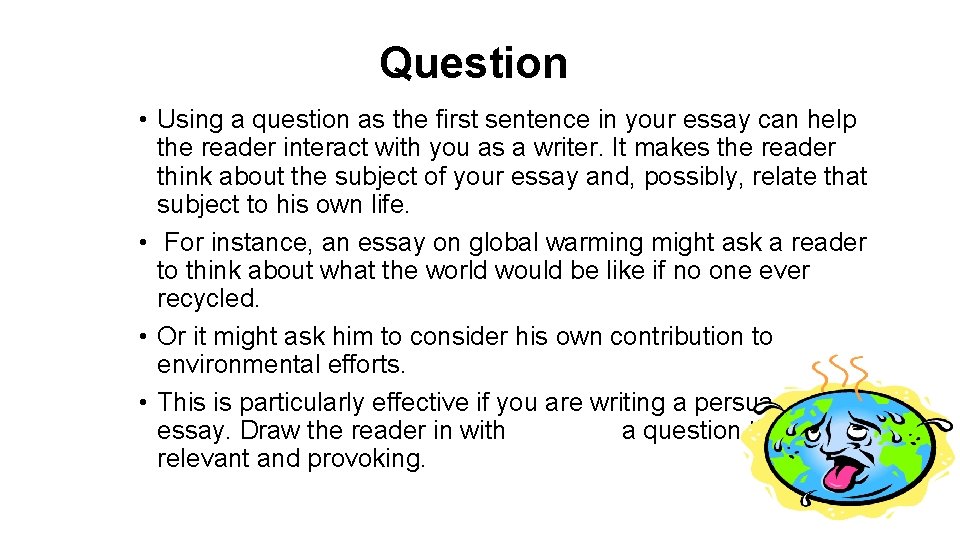 Question • Using a question as the first sentence in your essay can help