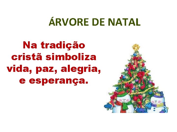 ÁRVORE DE NATAL Na tradição cristã simboliza vida, paz, alegria, e esperança. 