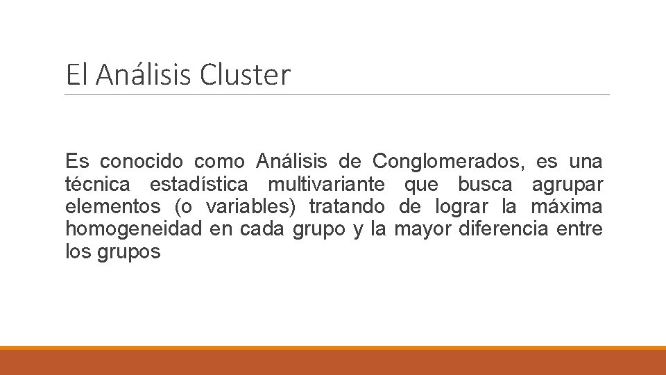 El Análisis Cluster Es conocido como Análisis de Conglomerados, es una técnica estadística multivariante El Análisis Cluster Es conocido como Análisis de Conglomerados, es una técnica estadística multivariante