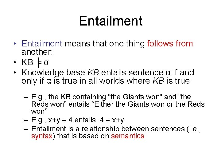 Entailment • Entailment means that one thing follows from another: • KB ╞ α