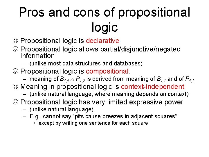 Pros and cons of propositional logic Propositional logic is declarative Propositional logic allows partial/disjunctive/negated