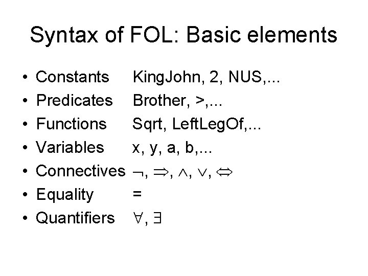 Syntax of FOL: Basic elements • • Constants Predicates Functions Variables Connectives Equality Quantifiers