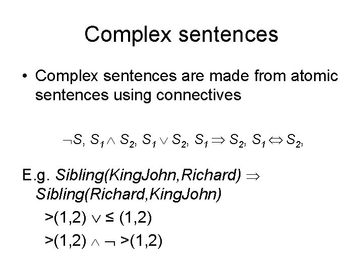 Complex sentences • Complex sentences are made from atomic sentences using connectives S, S