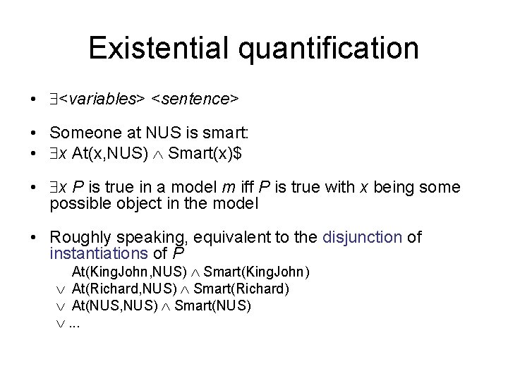 Existential quantification • <variables> <sentence> • Someone at NUS is smart: • x At(x,