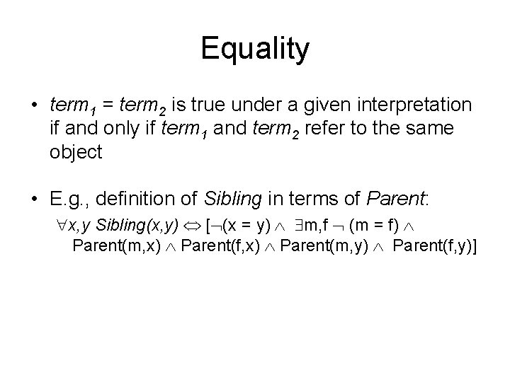 Equality • term 1 = term 2 is true under a given interpretation if