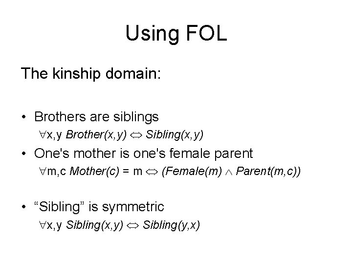Using FOL The kinship domain: • Brothers are siblings x, y Brother(x, y) Sibling(x,