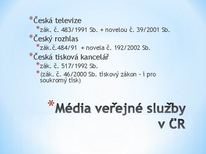*Česká televize *zák. č. 483/1991 Sb. + novelou č. 39/2001 Sb. *Český rozhlas *zák.