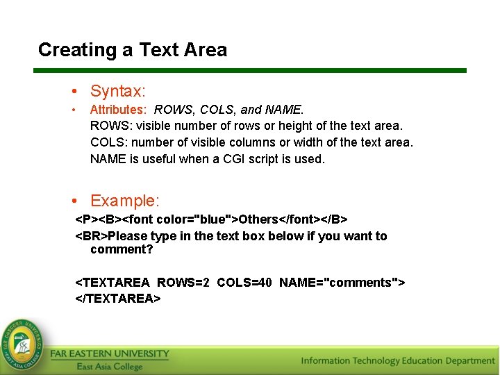 Creating a Text Area • Syntax: • <TEXTAREA> … </TEXTAREA> Attributes: ROWS, COLS, and
