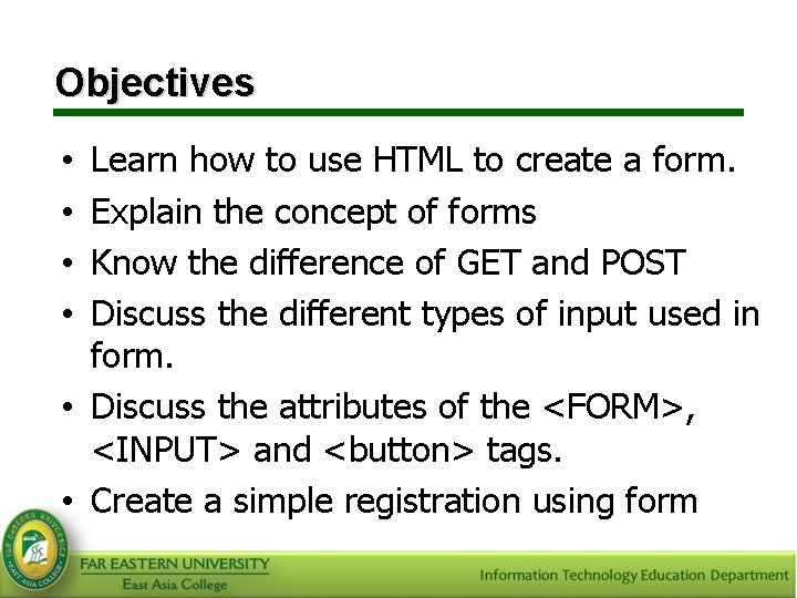 Objectives Learn how to use HTML to create a form. Explain the concept of