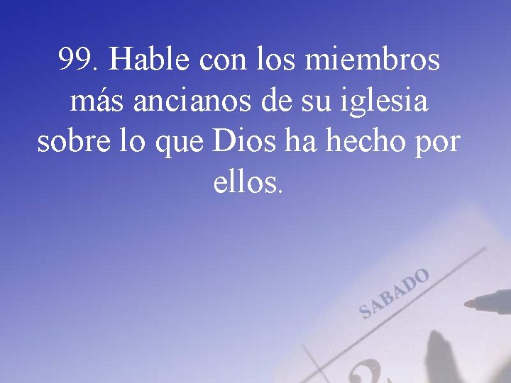 99. Hable con los miembros más ancianos de su iglesia sobre lo que Dios