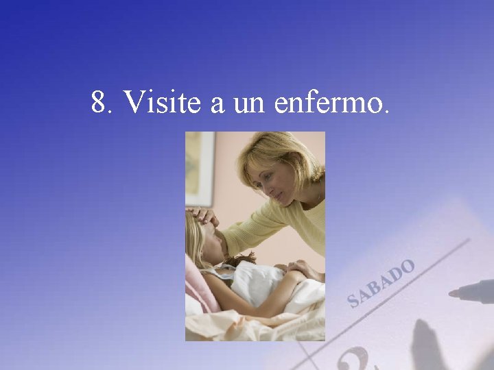 8. Visite a un enfermo. 